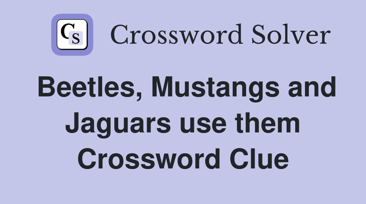 Beetles, Mustangs and Jaguars use them Crossword Clue Answers